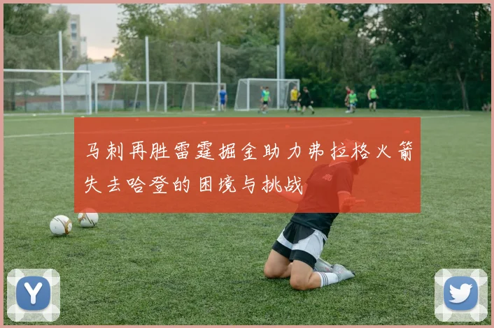 马刺再胜雷霆掘金助力弗拉格火箭失去哈登的困境与挑战