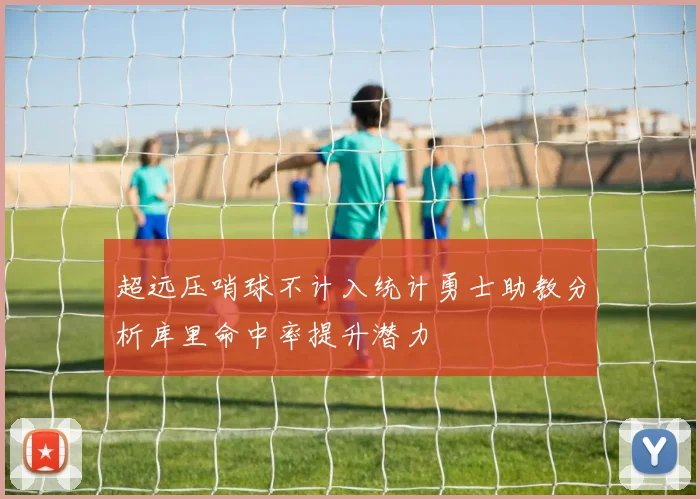 超远压哨球不计入统计勇士助教分析库里命中率提升潜力