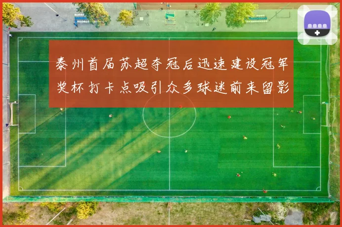 泰州首届苏超夺冠后迅速建设冠军奖杯打卡点吸引众多球迷前来留影