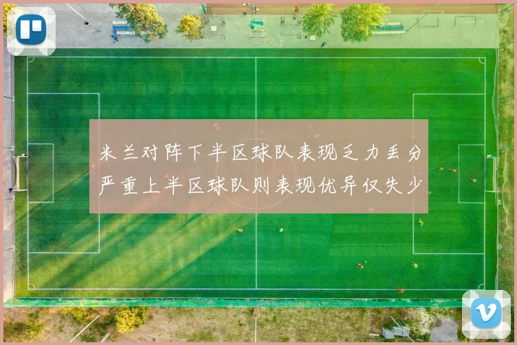 米兰对阵下半区球队表现乏力丢分严重上半区球队则表现优异仅失少量分数